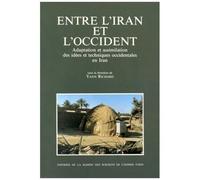 Entre L'iran Et L'occident - Adaptation Et Assimilation Des Idées Et Techniques Occidentales En Iran