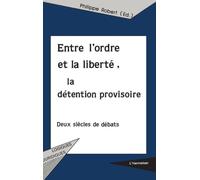 Entre l'ordre et la liberté, la détention provisoire: Deux siècles de débats