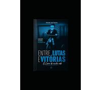 Entre lutas e vitórias: A história da minha vida