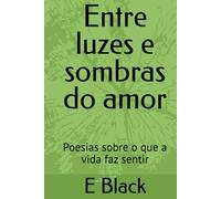 Entre luzes e sombras do amor: Poesias sobre o que a vida faz sentir