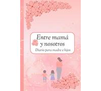 Entre mamá y nosotros, diario para madre e hijos: Diario guiado para compartir entre mamá y sus dos hijos. Regalo especial para el día de la madre (A Back And Forth Journal, Between mum and us).