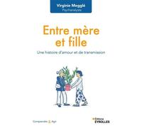 Entre mère et fille Une histoire d'amour et de transmission - Virginie Megglé - Eyrolles - broché - Essai