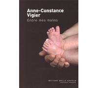 Entre mes mains - Anne Constance Vigier - Losfeld Joelle - broché - Roman
