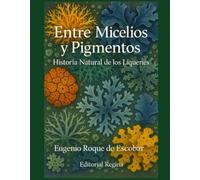 Entre Micelios y Pigmentos: Historia Natural de los Líquenes