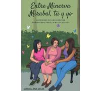 Entre Minerva Mirabal, tú y yo – Lecciones de una heroína dominicana para la mujer de hoy