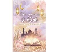 Entre mon cœur et Allah: Journal annuel de 52 semaines pour s’épanouir en marchant vers ALLAH- un an pour m'écouter sans me juger