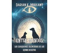 ENTRE MUNDOS. LOS GUARDIANES SILENCIOSOS DE LOS REINOS OCULTOS: Descubre la conexión espiritual entre los animales, las dimensiones invisibles y el ... de quienes ven lo que nosotros olvidamos.