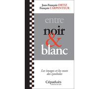 Entre Noir Et Blanc - Les Images Et Les Mots Des Symboles