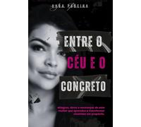Entre o céu e o concreto: Milagres, dores e recomeços de uma mulher que aprendeu a transformar cicatrizes em propósito