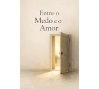 Entre o Medo e o Amor: Uma história sobre escolhas, coragem e cuidado
