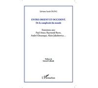 Entre Orient et Occident ; de la complexité du monde: Entretiens avec Paul Amar, Raymond Barre, André Chouraqui, Alain Jakubowicz