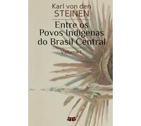 Entre os Povos Indígenas do Brasil Central: Volume I