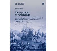 Entre princes et marchands Les agents généraux de France à Madrid dans les interstices de la diplomatie (1702-1793) - Sylvain Lloret - Casa De Velazquez - broché - Essai