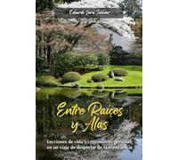 "Entre Raíces & Alas": Lecciones de vida y crecimiento personal, en un viaje de despertar de la consciencia.