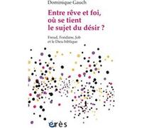 Entre rêve et foi, où se tient le sujet du désir ? Dominique Gauch (Auteur)