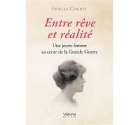 Entre rêve et réalité Une jeune femme au coeur de la Grande Guerre - Arielle Courty - Verone Eds - broché - Roman
