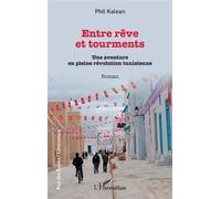 Entre rêve et tourments Une aventure en pleine révolution tunisienne - Phil Kalean - L'harmattan - broché - Roman