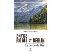 Entre Rome et Berlin Le destin de Lise - Marilou Orso - Le Lys Bleu - broché - Roman