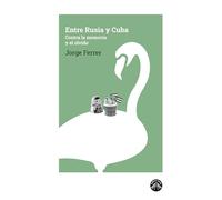 Entre Rusia y Cuba: Contra la memoria y el olvido
