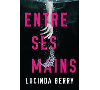 Entre ses mains un thriller psychologique impossible à lâcher - Lucinda Berry - L'Oiseau Noir Éditions - ebook (ePub) - Livre
