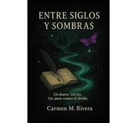 Entre Siglos y Sombras: Un diario. Un rio. Un amor contra el olvido.