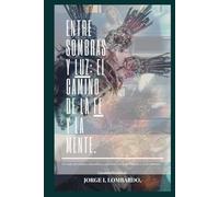 ENTRE SOMBRAS Y LUZ: El Camino de la Fe y la Mente.: - Un viaje psicológico masculino y espiritual hacia la sanación y el crecimiento. -