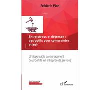 Entre stress et détresse : des outils pour comprendre et agir L'indispensable au management de proximité en entreprise de services - Frédéric Plan - L'harmattan - broché - Guide