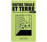 Entre Taule Et Terre - Construire Une Alternative À La Prison