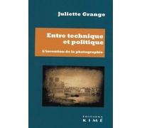 Entre Technique Et Politique - L'invention De La Photographie