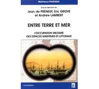 Entre Terre Et Mer - L'occupation Militaire Des Espaces Maritimes Et Littoraux En Europe De L'époque Moderne À Nos Jours