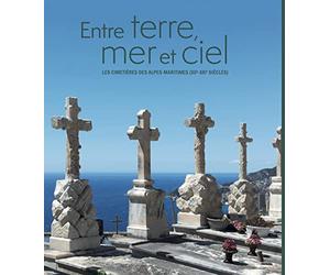 Entre terre, mer et ciel: les cimetières des Alpes-Maritimes(XII-XXI siècle)