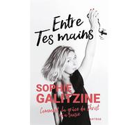 Entre Tes mains Comment la grâce du Christ m'a saisie - Sophie Galitzine - Artege - broché - Témoignage