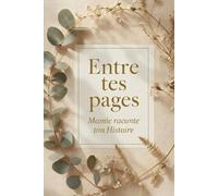 Entre tes pages: Un journal guidé pour transmettre ton histoire, tes souvenirs et ton héritage familial à tes petits-enfants