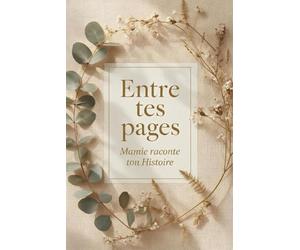 Entre tes pages: Un journal guidé pour transmettre ton histoire, tes souvenirs et ton héritage familial à tes petits-enfants