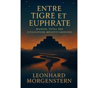 Entre Tigre et Euphrate: Manuel total des civilisations mésopotamiennes