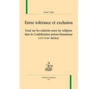 Entre Tolérance Et Exclusion - Essai Sur Les Relations Entre Les Religions Dans La Conférédation Polono-Lituanienne (Xvie-Xviiie Siècle)
