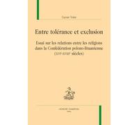 Entre tolérance et exclusion: Essai sur les relations entre les religions dans la conférédation polono-lituanienne (XVIe-XVIIIe siècle)