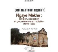 Entre tradition et modernité Ngaye Mékhé : religion, éducation et gouvernance en mutation (1800-1960) - Baidy Dia - L'harmattan - broché - Essai