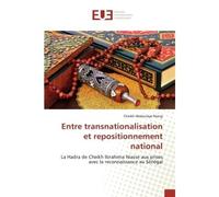 Entre transnationalisation et repositionnement national La Hadra de Cheikh Ibrahima Niasse aux prises avec la reconnaissance au Sénégal - Cheikh Abdoulaye Niang - Universitaires Europeennes - broché -