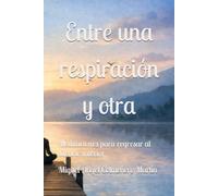 Entre una respiración y otra: Meditaciones para regresar al silencio interior