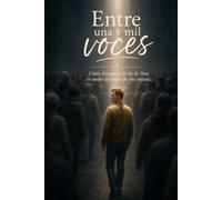 Entre Una Y Mil Voces: Cómo reconocer la voz de Dios en medio del ruido de este mundo.