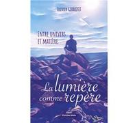 Entre univers et matière, la lumière comme repère Girardot Olivier (Auteur)