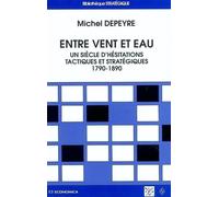 Entre vent et eau Un siècle d'hésitations tactiques et stratégiques 1790-1890 - Michel Depeyre - Economica - broché - Etude