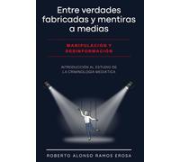 Entre verdades fabricadas y mentiras a medias. Manipulación y desinformación.: Introducción al estudio de la criminología mediática