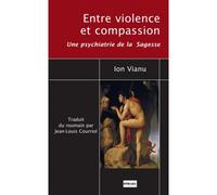 Entre violence et compassion Une psychiatrie de la Sagesse - Ion Vianu - Non Lieu - broché - Essai