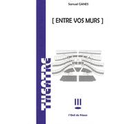 Entre vos murs - S. Ganes - L'oeil Du Prince Eds - broché - Théâtre