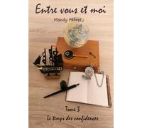 Entre vous et moi: Tome 3 : Le temps des confidences