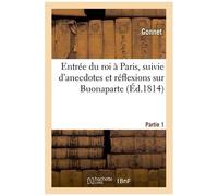 Entrée Du Roi À Paris, Suivie D'anecdotes Et Réflexions Sur Buonaparte - 1re Partie