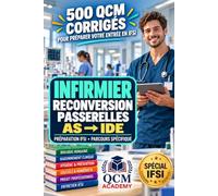 Entrée en IFSI : Reconversion et Passerelle Aide-Soignant: 500 QCM corrigés | Épreuves de sélection par la voie professionnelle | Calculs de doses, système de santé, santé publique, éthique, entretien