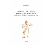 Entrées Épiscopales, Royales Et Princières Dans Les Villes Du Centre-Ouest De La France Xive-Xvie Siècles